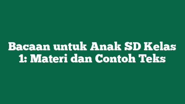 Bacaan untuk Anak SD Kelas 1: Materi dan Contoh Teks