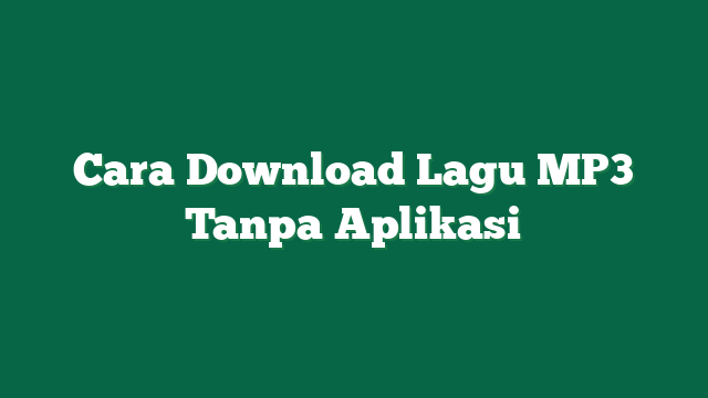 Cara Download Lagu MP3 Tanpa Aplikasi