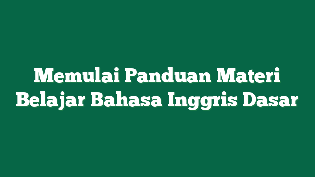 Memulai Panduan Materi Belajar Bahasa Inggris Dasar