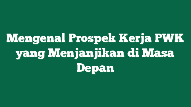 Mengenal Prospek Kerja PWK yang Menjanjikan di Masa Depan