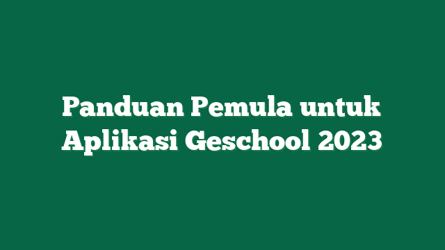 Panduan Pemula untuk Aplikasi Geschool 2023