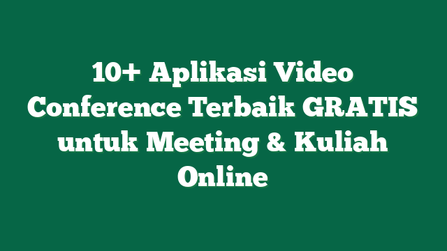 10+ Aplikasi Video Conference Terbaik GRATIS untuk Meeting & Kuliah Online