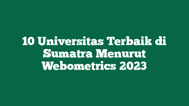 10 Universitas Terbaik di Sumatra Menurut Webometrics 2023