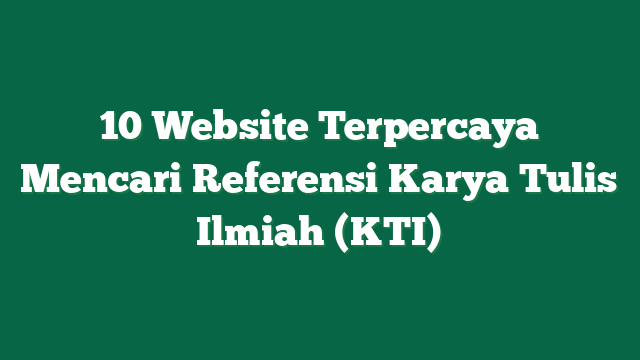 10 Website Terpercaya Mencari Referensi Karya Tulis Ilmiah (KTI)