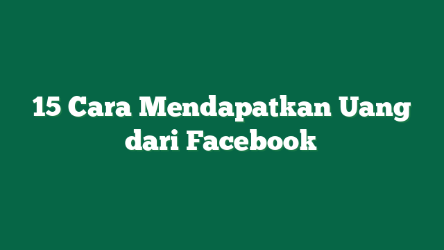 15 Cara Mendapatkan Uang dari Facebook