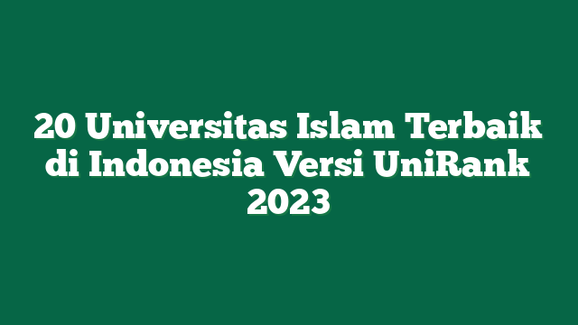 20 Universitas Islam Terbaik di Indonesia Versi UniRank 2023