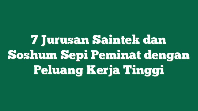7 Jurusan Saintek dan Soshum Sepi Peminat dengan Peluang Kerja Tinggi