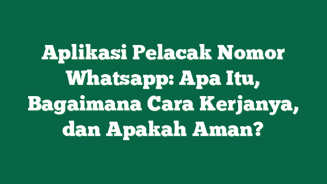Aplikasi Pelacak Nomor Whatsapp: Apa Itu, Bagaimana Cara Kerjanya, dan Apakah Aman?