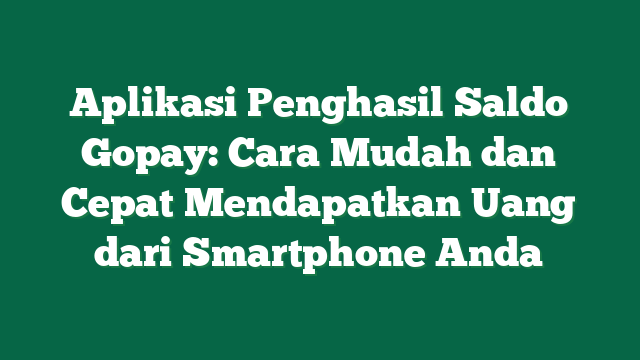 Aplikasi Penghasil Saldo Gopay: Cara Mudah dan Cepat Mendapatkan Uang dari Smartphone Anda