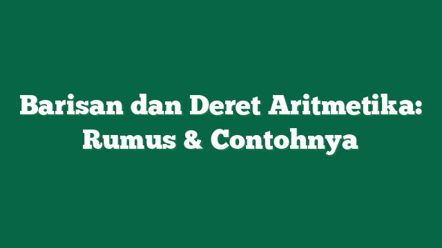 Barisan dan Deret Aritmetika: Rumus & Contohnya
