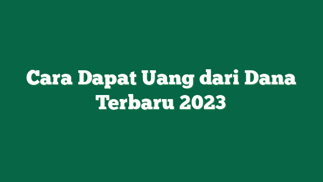 Cara Dapat Uang dari Dana Terbaru 2023