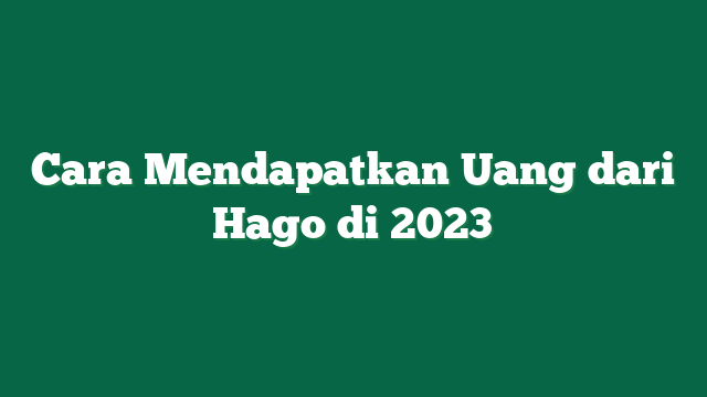 Cara Mendapatkan Uang dari Hago di 2023