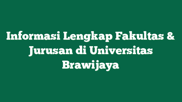 Informasi Lengkap Fakultas & Jurusan di Universitas Brawijaya