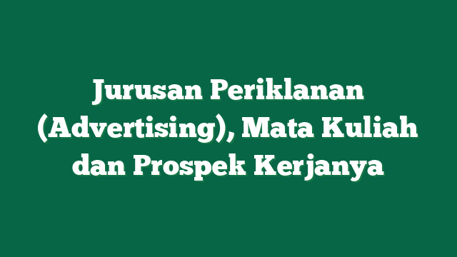 Jurusan Periklanan (Advertising), Mata Kuliah dan Prospek Kerjanya