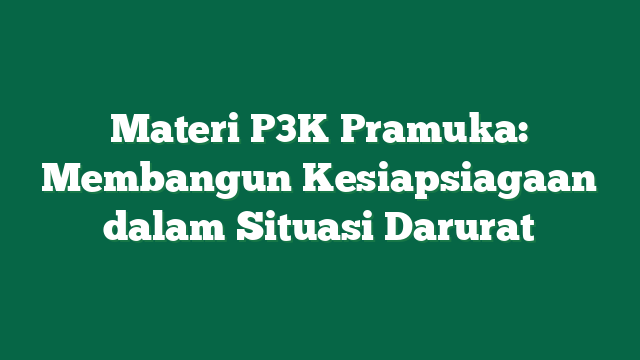 Materi P3K Pramuka: Membangun Kesiapsiagaan dalam Situasi Darurat