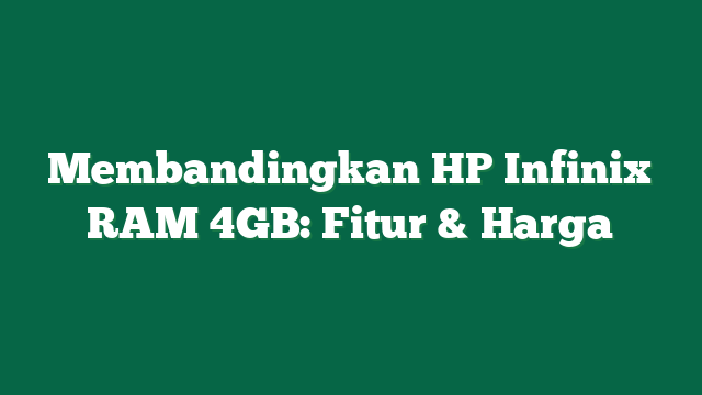 Membandingkan HP Infinix RAM 4GB: Fitur & Harga