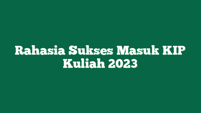 Rahasia Sukses Masuk KIP Kuliah 2023