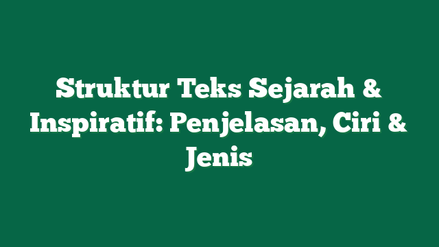 Struktur Teks Sejarah & Inspiratif: Penjelasan, Ciri & Jenis