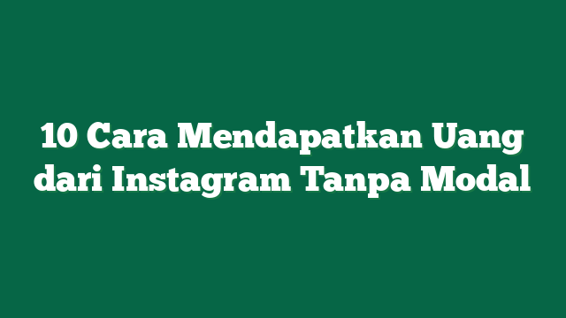 10 Cara Mendapatkan Uang dari Instagram Tanpa Modal
