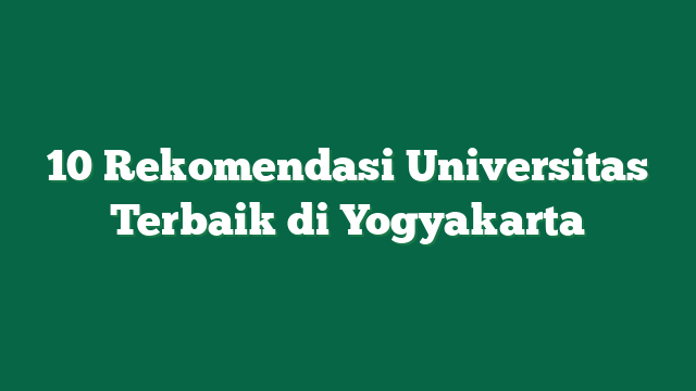 10 Rekomendasi Universitas Terbaik di Yogyakarta