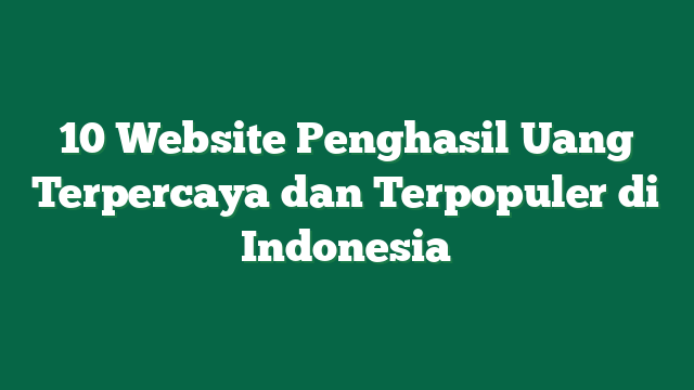 10 Website Penghasil Uang Terpercaya dan Terpopuler di Indonesia