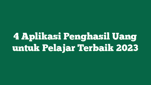 4 Aplikasi Penghasil Uang untuk Pelajar Terbaik 2023
