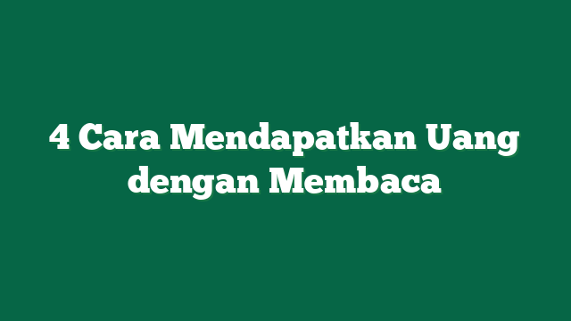 4 Cara Mendapatkan Uang dengan Membaca
