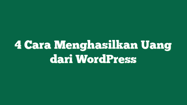 4 Cara Menghasilkan Uang dari WordPress