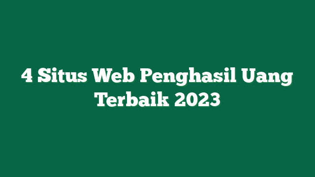 4 Situs Web Penghasil Uang Terbaik 2023