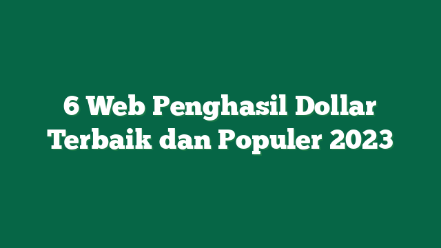 6 Web Penghasil Dollar Terbaik dan Populer 2023