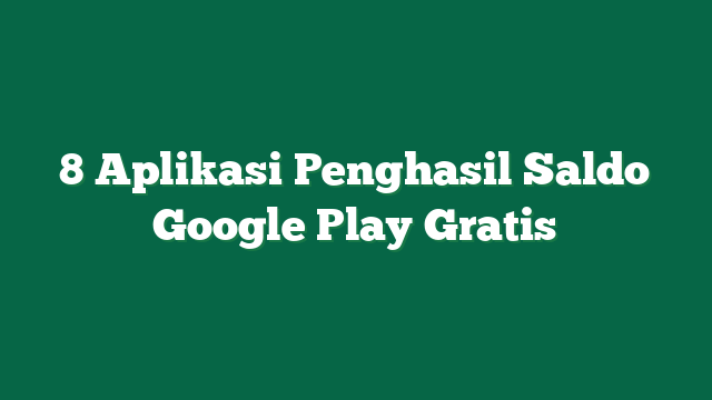 8 Aplikasi Penghasil Saldo Google Play Gratis