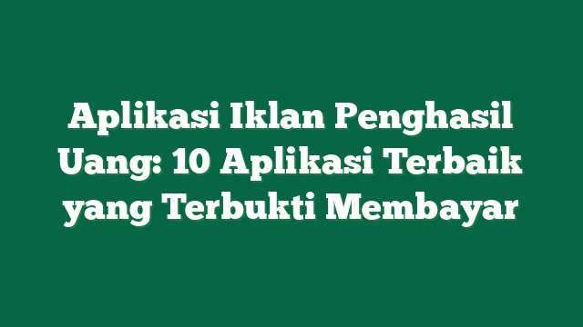 Aplikasi Iklan Penghasil Uang: 10 Aplikasi Terbaik yang Terbukti Membayar