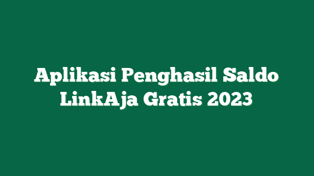 Aplikasi Penghasil Saldo LinkAja Gratis 2023