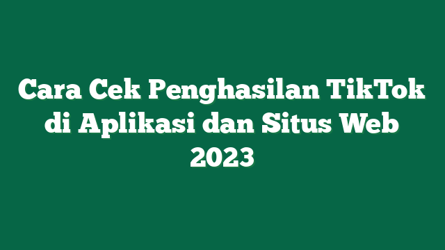 Cara Cek Penghasilan TikTok di Aplikasi dan Situs Web 2023
