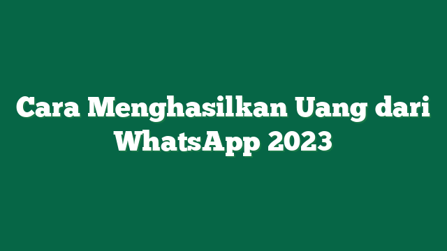 Cara Menghasilkan Uang dari WhatsApp 2023