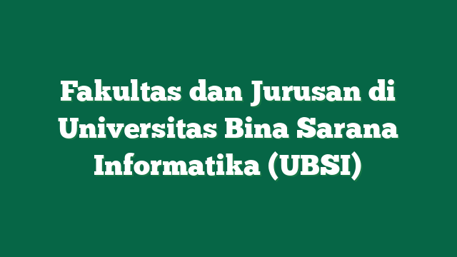 Fakultas dan Jurusan di Universitas Bina Sarana Informatika (UBSI)