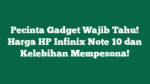 Pecinta Gadget Wajib Tahu! Harga HP Infinix Note 10 dan Kelebihan Mempesona!