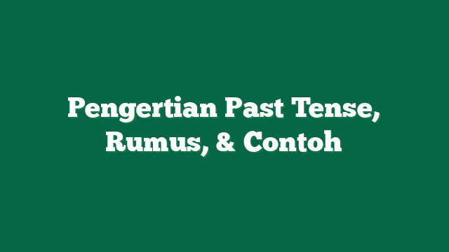 Pengertian Past Tense, Rumus, & Contoh