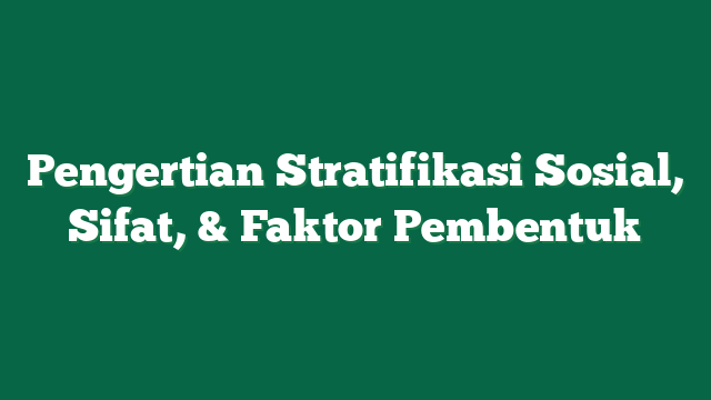 Pengertian Stratifikasi Sosial, Sifat, & Faktor Pembentuk