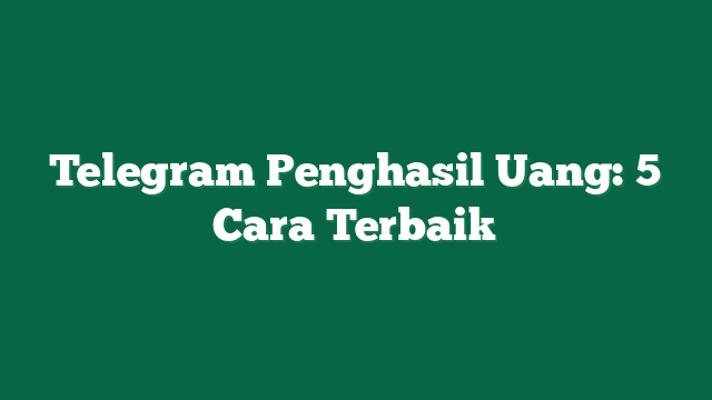 Telegram Penghasil Uang: 5 Cara Terbaik