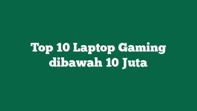 Top 10 Laptop Gaming dibawah 10 Juta