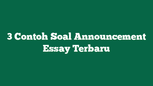 3 Contoh Soal Announcement Essay Terbaru