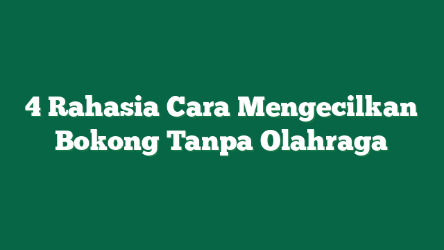 4 Rahasia Cara Mengecilkan Bokong Tanpa Olahraga