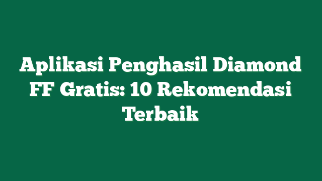Aplikasi Penghasil Diamond FF Gratis: 10 Rekomendasi Terbaik