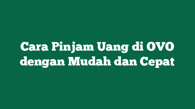 Cara Pinjam Uang di OVO dengan Mudah dan Cepat