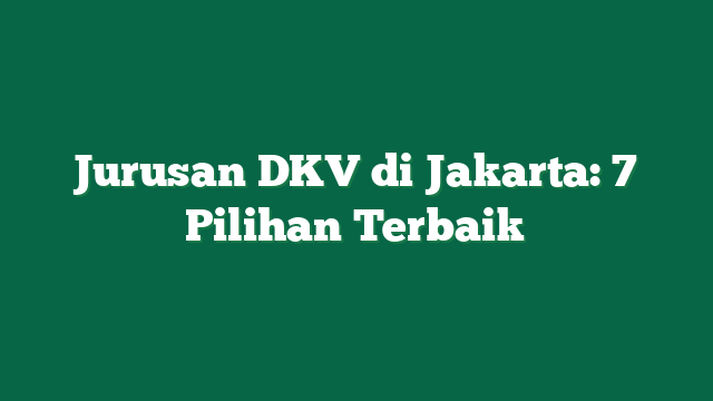 Jurusan DKV di Jakarta: 7 Pilihan Terbaik