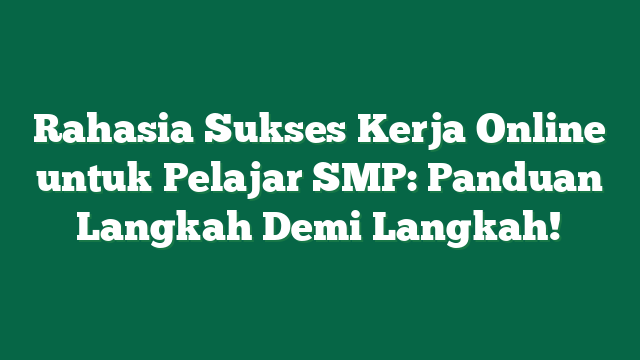 Rahasia Sukses Kerja Online untuk Pelajar SMP: Panduan Langkah Demi Langkah!