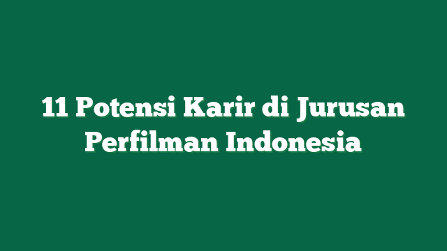 11 Potensi Karir di Jurusan Perfilman Indonesia