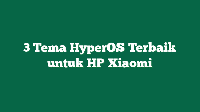3 Tema HyperOS Terbaik untuk HP Xiaomi