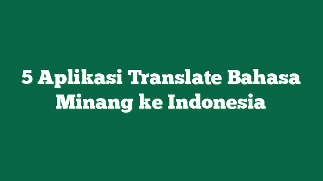 5 Aplikasi Translate Bahasa Minang ke Indonesia